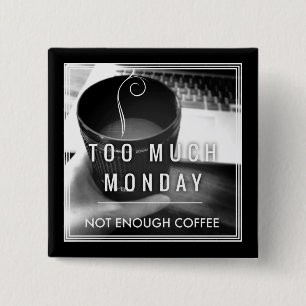 Zu viel Montag nicht genügend Kaffee Button