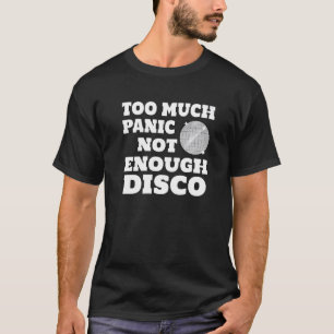Zu viel Panik reicht nicht aus für Disco T-Shirt