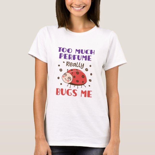 Zu viel Parfüm wirklich Bugs Me Funny Fragrance T-Shirt (Vorderseite)