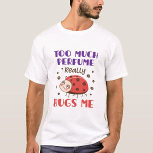 Zu viel Parfüm wirklich Bugs Me Funny Fragrance T-Shirt