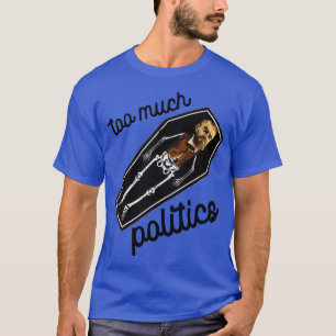 Zu viel Politik T-Shirt