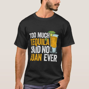Zu viel Tequila sagte keine Juan je Mexico Cinco D T-Shirt