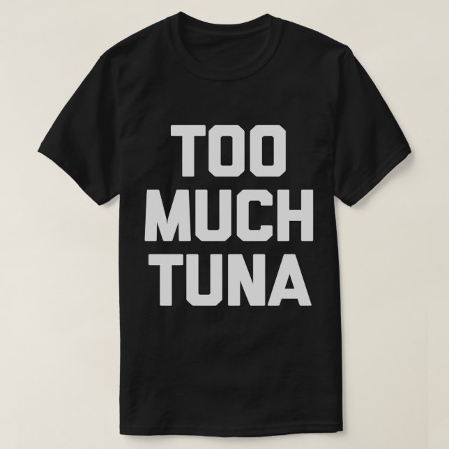 Zu viel Tuna T - Shirt lustige Sprichwort sarkasti (Design vorne)