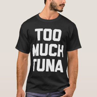 Zu viel Tuna T - Shirt lustige Sprichwort sarkasti