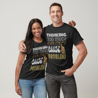 Zu viel zu denken kann nur Probleme verursachen T-Shirt