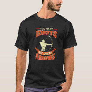 Zu viele Idioten reichen nicht aus dem Bogenschieß T-Shirt