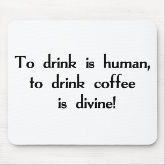 Zu zu trinken ist menschlich, Kaffee zu trinken Mousepad