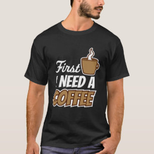 Zuerst brauche ich einen Kaffee Zitat Lieblingsget T-Shirt