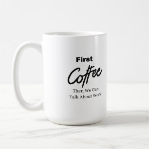 Zuerst Kaffee, dann können wir über die Arbeit an Kaffeetasse
