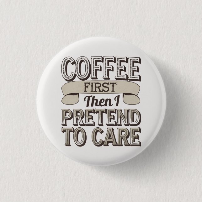 "Zuerst Kaffee, dann tue ich so, als würde ich mic Button (Vorderseite)