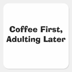 Zuerst Kaffee, später erwachsen Quadratischer Aufkleber