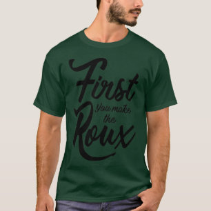 Zuerst machen Sie den Roux T-Shirt