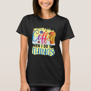 Zuerst trinke ich den Kaffee, dann mache ich den K T-Shirt