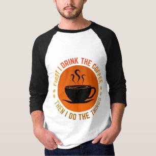 zuerst trinke ich den Kaffee, dann mache ich die D T-Shirt