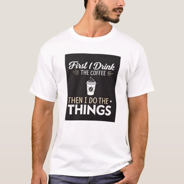 Zuerst trinke ich den Kaffee, dann mache ich die S T-Shirt (Vorderseite)