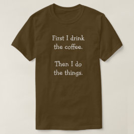 Zuerst trinke ich den Kaffee.  Dann mache ich die  T-Shirt