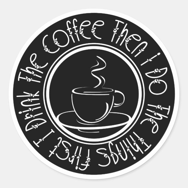 Zuerst trinke ich den Kaffee dann tue ich die Ding Runder Aufkleber (Vorderseite)