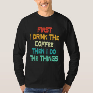 Zuerst trinke ich den Kaffee dann tue ich die Ding T-Shirt