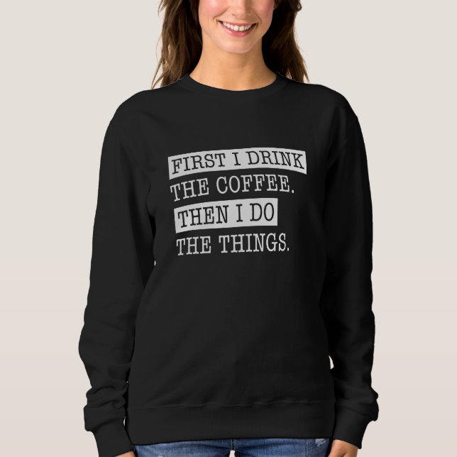 Zuerst trinke ich den Kaffee Sweatshirt (Vorderseite)