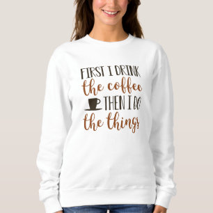 Zuerst trinke ich den Kaffee Sweatshirt