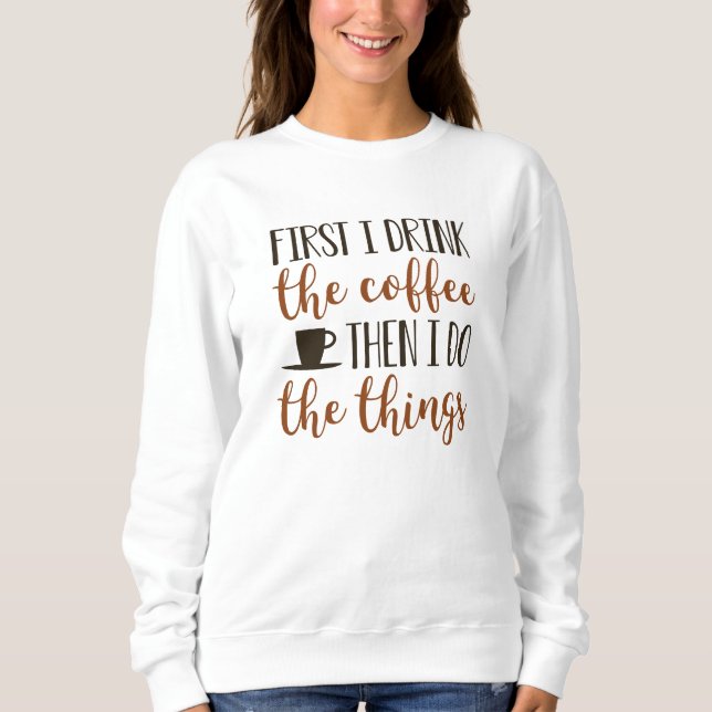 Zuerst trinke ich den Kaffee Sweatshirt (Vorderseite)