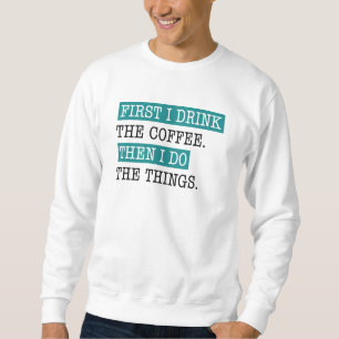 Zuerst trinke ich den Kaffee Sweatshirt