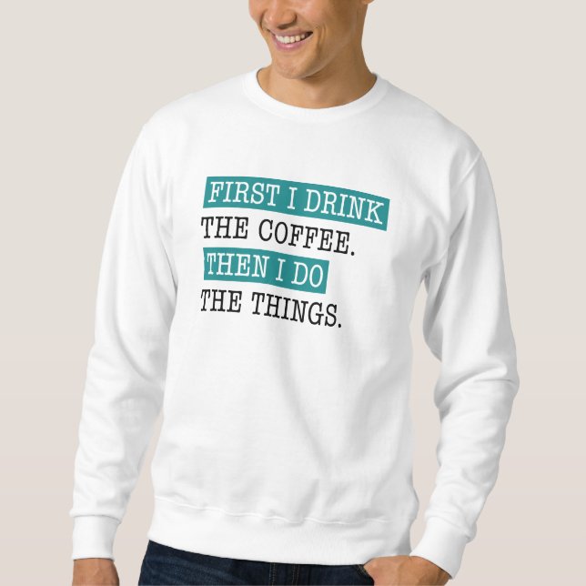 Zuerst trinke ich den Kaffee Sweatshirt (Vorderseite)