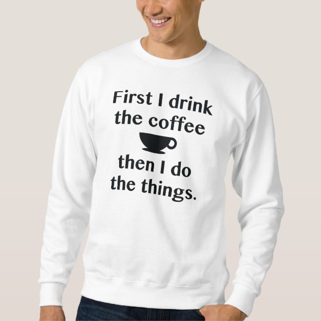 Zuerst trinke ich den Kaffee Sweatshirt (Vorderseite)