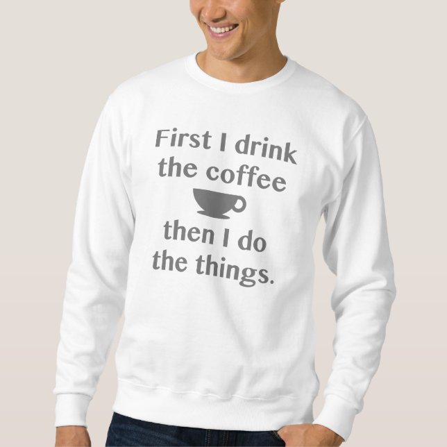 Zuerst trinke ich den Kaffee Sweatshirt (Vorderseite)