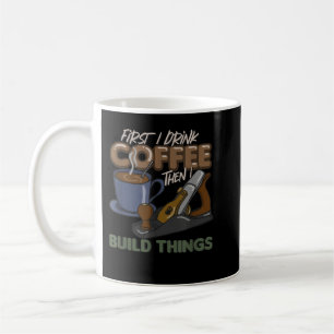Zuerst trinke ich Kaffee dann baue ich Dinge, Holz Kaffeetasse