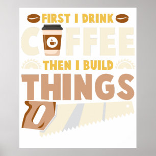 zuerst trinke ich Kaffee, dann baue ich Dinge Poster