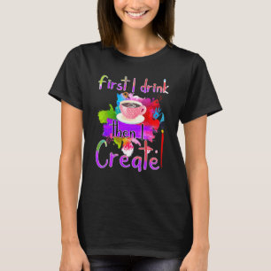 Zuerst trinke ich Kaffee dann erstelle ich für Kün T-Shirt