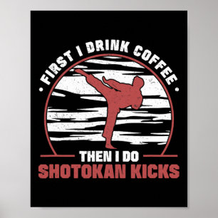 Zuerst trinke ich Kaffee dann ich Shotokan Kicks A Poster
