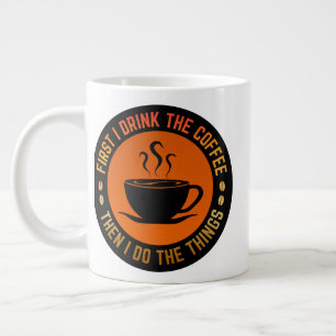 Zuerst trinke ich Kaffee, dann mache ich die Sache Jumbo-Tasse