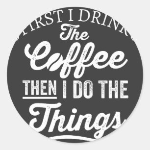 Zuerst trinke ich Kaffee, dann mache ich die Sache Runder Aufkleber