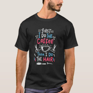 Zuerst trinke ich Kaffee, dann mache ich Friseur T-Shirt