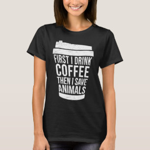 Zuerst trinke ich Kaffee, dann rettete ich Tier T-Shirt