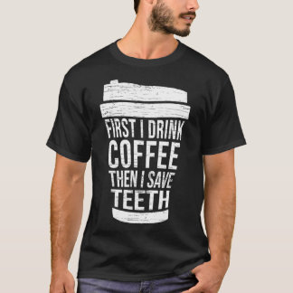 Zuerst trinke ich Kaffee, dann rettete ich zahnärz T-Shirt