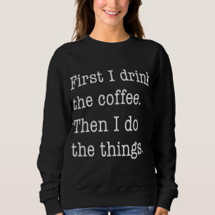 Zuerst trinke ich Kaffee dann tue ich was lustig Sweatshirt