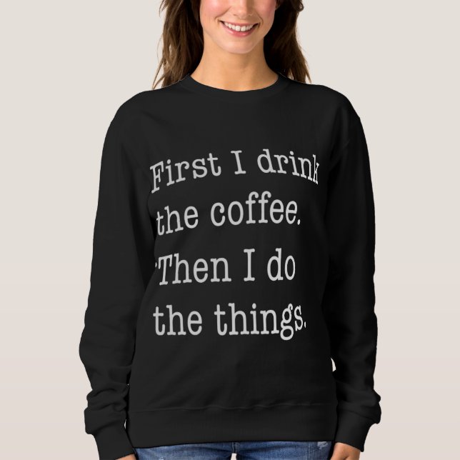 Zuerst trinke ich Kaffee dann tue ich was lustig Sweatshirt (Vorderseite)