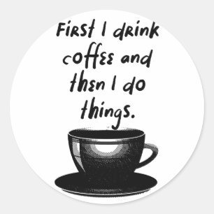 Zuerst trinke ich Kaffee und dann mache ich Dinge Runder Aufkleber