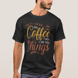 Zuerst trinke ich meinen Kaffee, dann mache ich me T-Shirt