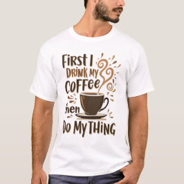 ☕ zuerst trinke ich meinen Kaffee, dann tue ich me T-Shirt