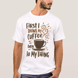 ☕ zuerst trinke ich meinen Kaffee, dann tue ich me T-Shirt