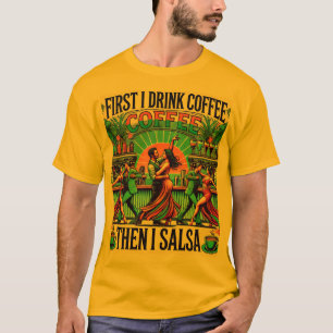 Zuerst trinken Kaffee , dann in Salsa T - Shirt ,