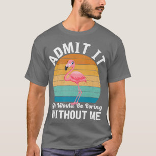 Zugeben, das Leben wäre langweilig ohne Flamingo v T-Shirt
