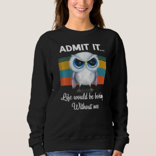 Zugeben, das Leben wäre langweilig ohne meine Schü Sweatshirt