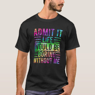 Zugeben, das Leben wäre langweilig ohne mich, Funn T-Shirt