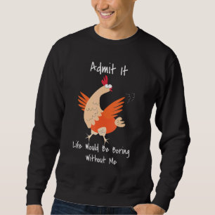 Zugeben, das Leben wäre langweilig ohne mich - Hüh Sweatshirt