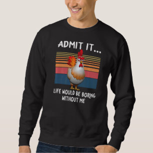 Zugeben, das Leben wäre langweilig ohne mich Hühnc Sweatshirt